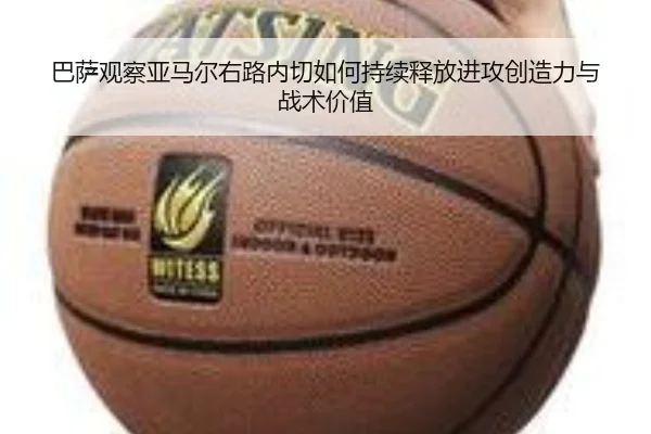巴萨观察亚马尔右路内切如何持续释放进攻创造力与战术价值